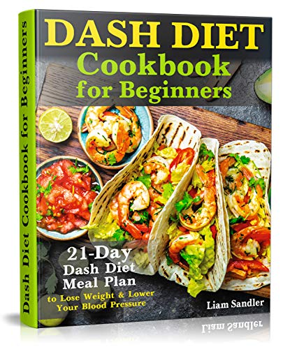 Book Cover Dash Diet Cookbook for Beginners: 21-Day Dash Diet Meal Plan to Lose Weight and Lower Your Blood Pressure