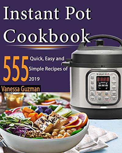 Book Cover Instant Pot Cookbook: 555 Quick, Easy and Simple 2019 Recipes for Beginners and Advanced Users with Meal Plan: Try Easy and Healthy Recipes For Your Electric Pressure Cooker