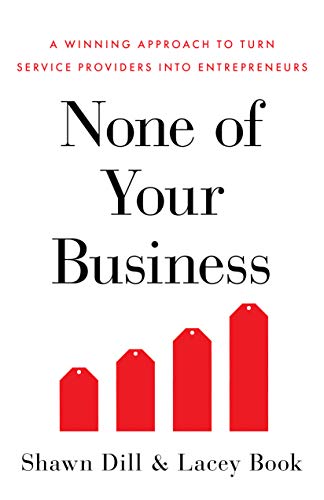 Book Cover None of Your Business: A Winning Approach to Turn Service Providers into Entrepreneurs