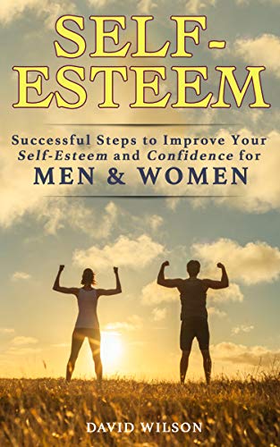 Book Cover Self-Esteem: Successful Steps to Improve Your Self-Esteem and Confidence for Men and Women (Self Confidence, Self Improvement, Self Esteem, Self Motivation, ... Skills, People Skills, People Person)