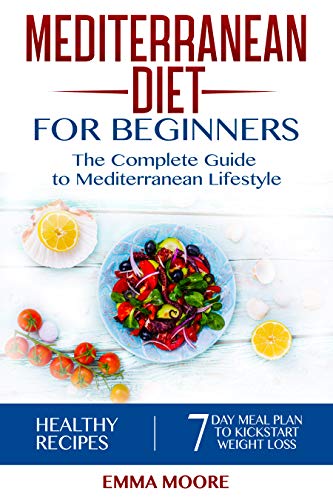 Book Cover Mediterranean Diet for Beginners: The Complete Guide to Mediterranean Lifestyle Featuring Healthy Recipes and a 7-Day Meal Plan to Kick-Start Your Weight Loss (The Mediterranean Diet Book 1)