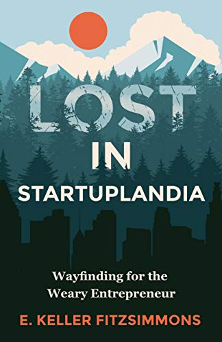 Book Cover Lost in Startuplandia: Wayfinding for the Weary Entrepreneur