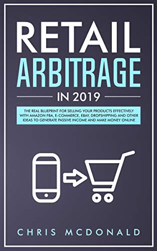 Book Cover Retail Arbitrage in 2019: The Real Blueprint for Selling Your Products Effectively with Amazon FBA, E-commerce, Ebay, Dropshipping and Other Ideas to Generate Passive Income and Make Money Online