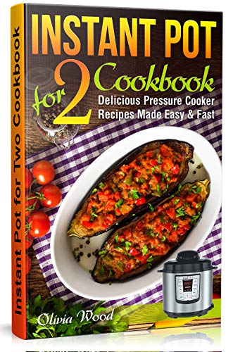 Book Cover INSTANT POT FOR TWO COOKBOOK: An Assortment of Mouthwatering Recipes for Pressure Cookers, Made Easy and Fast (With Pictures & Nutrition Facts)