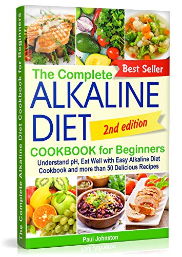 Book Cover The Complete Alkaline Diet Cookbook for Beginners: Understand pH, Eat Well with Easy Alkaline Diet Cookbook and more than 50 Delicious Recipes