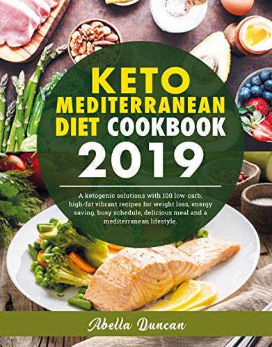 Book Cover Keto Mediterranean Diet Cookbook 2019: A Ketogenic Solution With 100 Low-carb High-fat Vibrant Recipes For Weight Loss, Energy-saving, Busy Schedule, Delicious Meal And A Mediterranean Lifestyle.