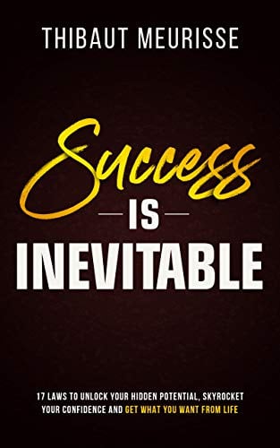 Book Cover Success is Inevitable: 17 Laws to Unlock Your Hidden Potential, Skyrocket Your Confidence and Get What You Want from Life (Success Principles Book 3)