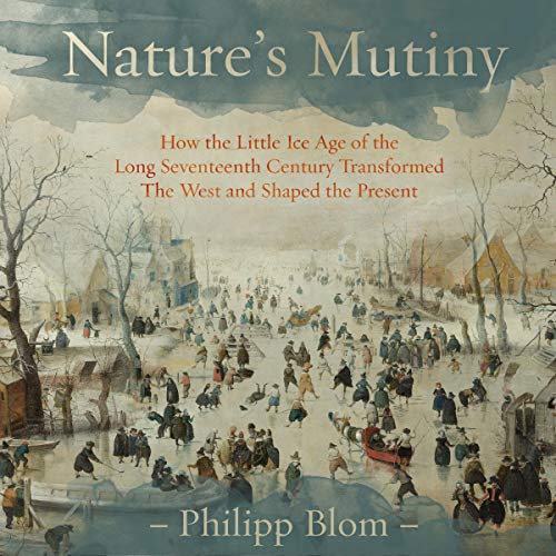 Book Cover Nature's Mutiny: How the Little Ice Age of the Long Seventeenth Century Transformed the West and Shaped the Present