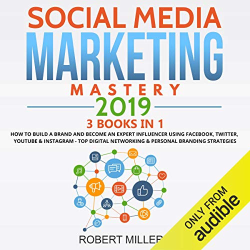 Book Cover Social Media Marketing Mastery 2019: 3 Books in 1: How to Build a Brand and Become an Expert Influencer Using Facebook, Twitter, Youtube & Instagram - Top Digital Networking & Personal Branding Strategies