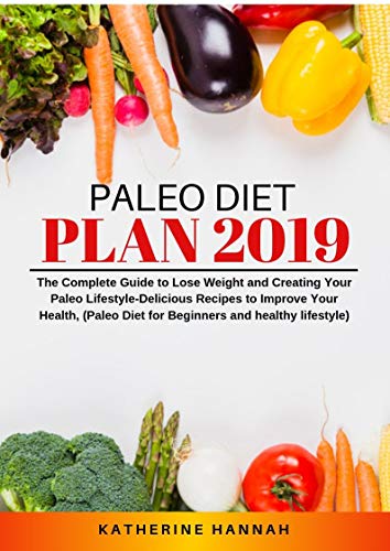 Book Cover Paleo diet plan 2019: The Complete Guide to Lose Weight and Creating Your Paleo Lifestyle-Delicious Recipes to Improve Your Health, (Paleo Diet for Beginners and healthy lifestyle)