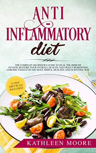 Book Cover Anti-inflammatory diet: The Complete Beginners Guide to Heal the Immune System, Restore Your Overall Health, Naturally Remedying Chronic Fatigue in the Most Simple, Healthy and Scientific Ways
