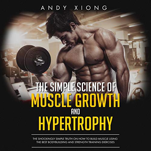 Book Cover The Simple Science of Muscle Growth and Hypertrophy: The Shockingly Simple Truth on How to Build Muscle using the Best Bodybuilding and Strength Training Exercises