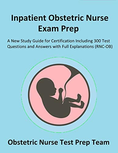 Book Cover Inpatient Obstetric Nurse Exam Prep 2020-2021: A New Study Guide for Certification Including 300 Test Questions and Answers with Full Explanations (RNC-OB)
