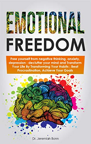 Book Cover Emotional Freedom : Free yourself from negative thinking, anxiety, depression ; declutter your mind and Transform Your Life By Transforming Your Habits ; Beat Procrastination, Achieve Your Goals