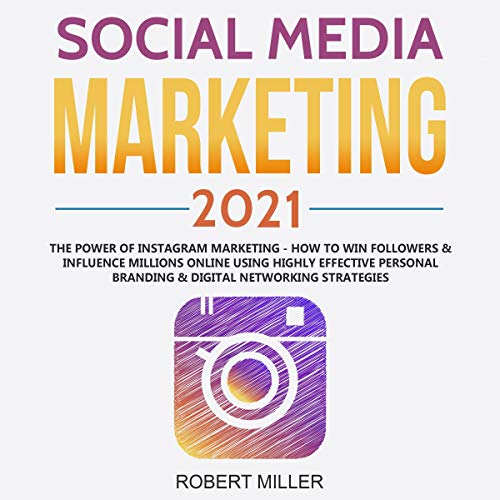 Book Cover Social Media Marketing 2021: The Power of Instagram Marketing: How to Win Followers & Influence Millions Online Using Highly Effective Personal Branding & Digital Networking Strategies