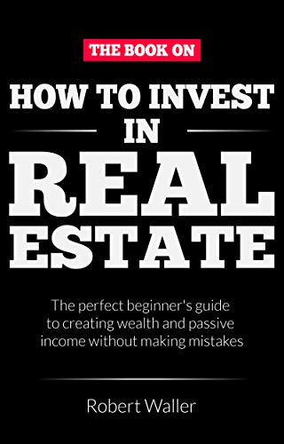 Book Cover How to Invest In Real Estate:  The perfect beginner's guide to creating wealth and passive income without making mistakes