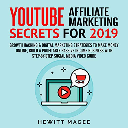 Book Cover YouTube Affiliate Marketing Secrets for 2019: Growth Hacking & Digital Marketing Strategies to Make Money Online; Build a Profitable Passive Income Business with Step-by-Step Social Media Video Guide