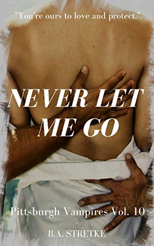 Book Cover Never Let Me Go: Pittsburgh Vampires Vol. 10  M/M/M Romance