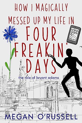 Book Cover How I Magically Messed Up My Life in Four Freakin' Days (The Tale of Bryant Adams Book 1)