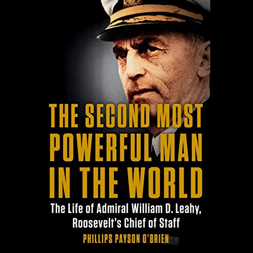 Book Cover The Second Most Powerful Man in the World: The Life of Admiral William D. Leahy, Roosevelt's Chief of Staff