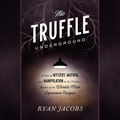 Book Cover The Truffle Underground: A Tale of Mystery, Mayhem, and Manipulation in the Shadowy Market of the World's Most Expensive Fungus