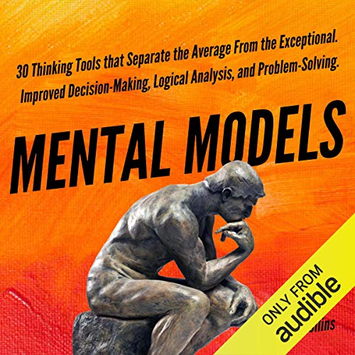 Book Cover Mental Models: 30 Thinking Tools that Separate the Average from the Exceptional: Improved Decision-Making, Logical Analysis, and Problem-Solving