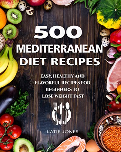 Book Cover 500 Mediterranean Diet Recipes: Easy, Healthy and Flavorul Recipes for Beginners to Lose Weight Fast