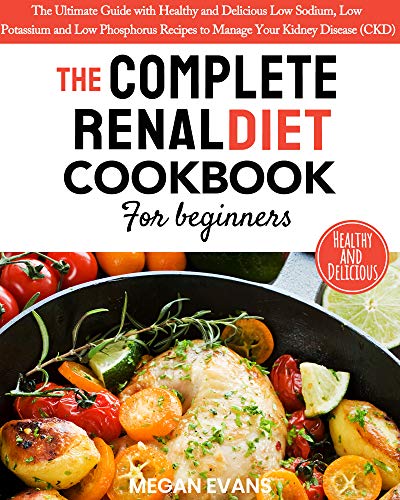 Book Cover The Complete Renal Diet Cookbook for Beginners: The Ultimate Guide with Healthy and Delicious Low Sodium, Low Potassium and Low Phosphorus Recipes to Manage Your Kidney Disease (CKD)