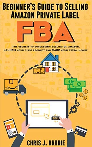 Book Cover Beginner’s Guide to Selling Amazon Private Label FBA - A step-by-Step Guide for Beginners: Create successful E-Commerce business LAUNCH your first product ... passive Income (Entrepreneurial Pursuits)