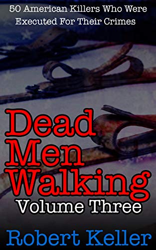 Book Cover Dead Men Walking Volume 3: 50 American Killers Who Were Executed for Their Crimes