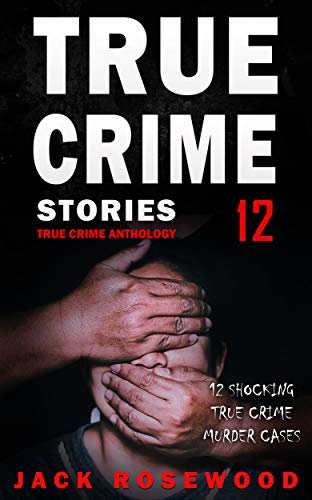 Book Cover True Crime Stories Volume 12: 12 Shocking True Crime Murder Cases (True Crime Anthology)