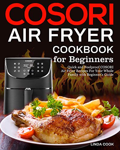 Book Cover COSORI Air Fryer Cookbook for Beginners: Quick and Foolproof COSORI Air Fryer Recipes For Your Whole Family with Beginner's Guide