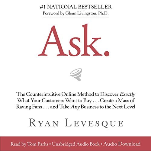 Book Cover Ask: The Counterintuitive Online Method to Discover Exactly What Your Customers Want to Buy...Create a Mass of Raving Fans...and Take Any Business to the Next Level