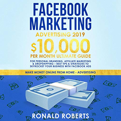Book Cover Facebook Marketing Advertising 2019: 10,000/Month Ultimate Guide for Personal Branding, Affiliate Marketing, & Dropshipping - Best Tips & Strategies to Skyrocket Your Business Facebook Ads