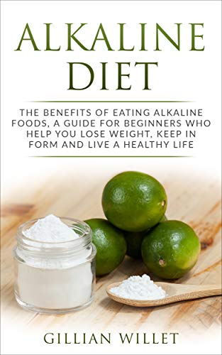 Book Cover ALKALINE DIET: THE BENEFITS OF EATING ALKALINE FOODS, A GUIDE FOR BEGINNERS WHO HELP YOU LOSE WEIGHT, KEEP IN FORM AND LIVE A HEALTHY LIFE