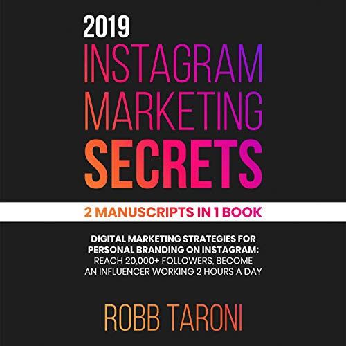 Book Cover 2019 Instagram Marketing Secrets: 2 Manuscripts in 1 Book: Digital Marketing Strategies for Personal Branding on Instagram: Reach 20000+ Followers, Become an Influencer Working 2 Hours a Day