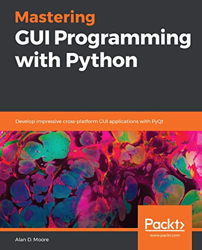 Book Cover Mastering GUI Programming with Python: Develop impressive cross-platform GUI applications with PyQt
