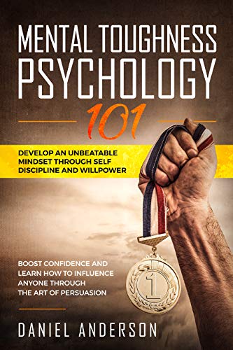 Book Cover Mental Toughness, Psychology 101: Develop an Unbeatable Mindset through Self Discipline and Willpower. Boost Confidence and Learn How to Influence Anyone ... Art of Persuasion ( Emotional Intelligence)
