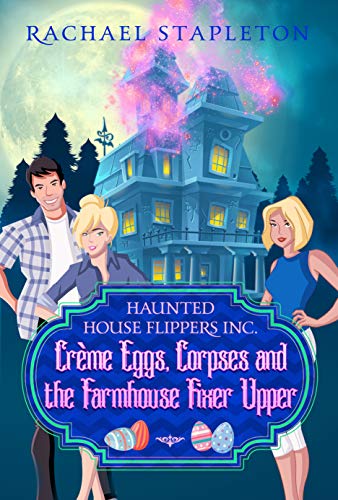 Book Cover CrÃ¨me Eggs Corpses and the Farmhouse Fixer Upper: A Bohemian Lake Cozy Mystery (Haunted House Flippers Inc. Book 4)