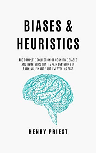 Book Cover BIASES and HEURISTICS : The Complete Collection of Cognitive Biases and Heuristics That Impair Decisions in Banking, Finance and Everything Else (The Psychology of Economic Decisions Book 7)