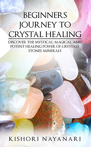 Book Cover BEGINNERS JOURNEY TO CRYSTAL HEALING: DISCOVER THE MYSTICAL, MAGICAL, AND POTENT HEALING POWER OF CRYSTALS, STONES, MINERALS