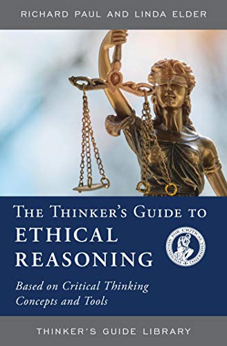 Book Cover The Thinker's Guide to Ethical Reasoning: Based on Critical Thinking Concepts & Tools (Thinker's Guide Library)