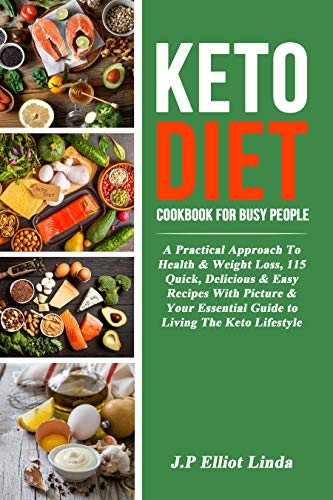Book Cover Keto Diet Cookbook For Busy People: A Practical Approach To Health & Weight Loss, 115 Quick, Delicious & Easy Recipes With  Picture & Your Essential Guide to Living The Keto Lifestyle