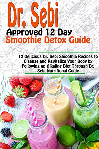 Book Cover DR. SEBI APPROVED 12 DAY SMOOTHIE DETOX GUIDE: 12 Delicious Dr. Sebi Smoothie Recipes to Cleanse and Revitalize Your Body by Following an Alkaline Diet Through Dr. Sebi Nutritional Guide