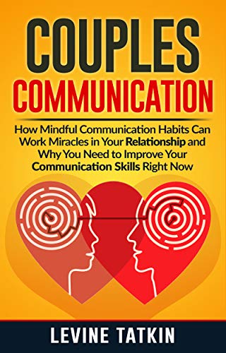 Book Cover Couples Communication: How Mindful Communication Habits Can Work Miracles in Your Relationship and Why You NEED to Improve Your Communication Skills RIGHT NOW.