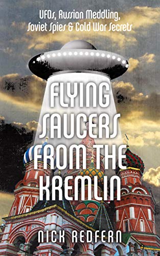 Book Cover Flying Saucers from the Kremlin: UFOs, Russian Meddling, Soviet Spies & Cold War Secrets