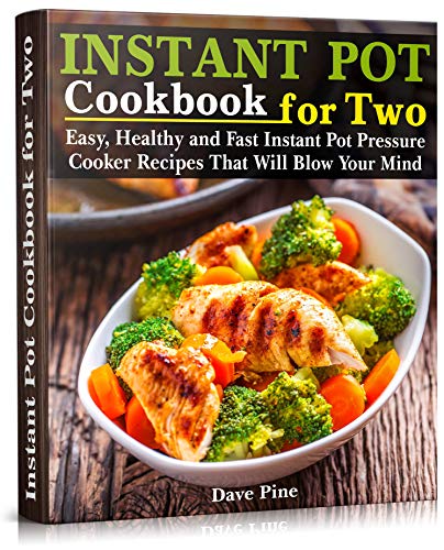 Book Cover Instant Pot Cookbook for Two: Easy, Healthy and Fast Instant Pot Pressure Cooker Recipes That Will Blow Your Mind