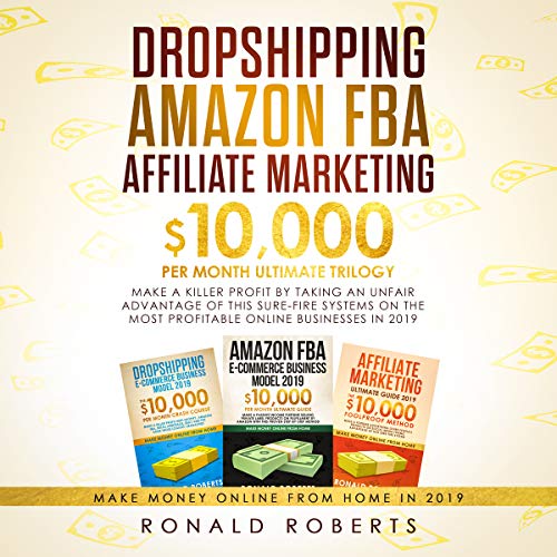 Book Cover Dropshipping, Amazon FBA, Affiliate Marketing: $10,000/mo Ultimate Trilogy Make a Killer Profit by Taking an Unfair Advantage of this Sure-Fire Systems ... most Profitable Online Businesses in 2019
