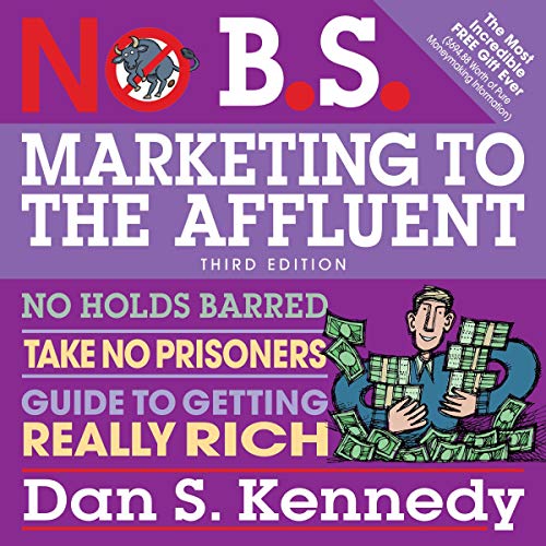 Book Cover No B.S. Marketing to the Affluent: No Holds Barred, Take No Prisoners, Guide to Getting Really Rich 3rd