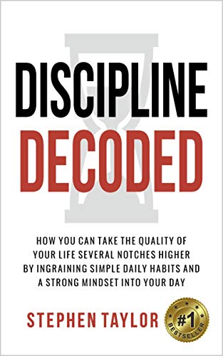 Book Cover Discipline Decoded: How You Can Take The Quality Of Your Life Several Notches Higher By Ingraining Simple Daily Habits And A Strong Mindset Into Your Day